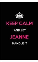 Keep Calm and Let Jeanne Handle It: Blank Lined 6x9 Name Journal/Notebooks as Birthday, Anniversary, Christmas, Thanksgiving or Any Occasion Gifts for Girls and Women