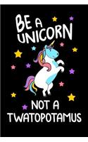 Be A Unicorn Not A Twatopotamus