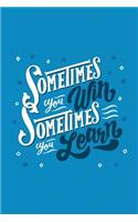 Sometimes You Win Sometimes You Learn: 160 White Pages Lined Notebook Journal with Matte Finish Cover