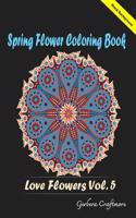 Spring Flower Coloring Book: Mandala Designs and Stress Relieving Patterns for Adult Relaxation, Meditation, and Happiness