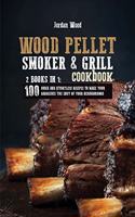 Wood Pellet Smoker & Grill Cookbook: 2 Books in 1: 100 Quick and Effortless Recipes to Make Your Barbecues the Envy of Your Neighborhood
