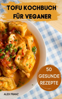 Tofu Kochbuch Für Veganer 50 Gesunde Rezepte
