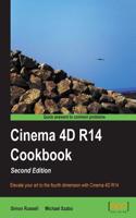 Cinema 4D R14 Cookbook: Elevate Your Art to the Fourth Dimension With Cinema 4d R14