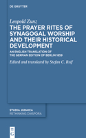 Prayer Rites of Synagogal Worship and Their Historical Development: Edited and Translated by Stefan C. Reif an English Translation of the German Edition of Berlin 1859