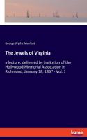 Jewels of Virginia: a lecture, delivered by invitation of the Hollywood Memorial Association in Richmond, January 18, 1867 - Vol. 1