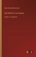 Paul Clifford; In Two Volumes: Volume 2 - in large print