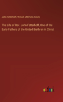 Life of Rev. John Fetterhoff, One of the Early Fathers of the United Brethren in Christ