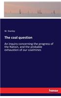 coal question: An inquiry concerning the progress of the Nation, and the probable exhaustion of our coalmines