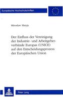 Der Einfluss Der Vereinigung Der Industrie- Und Arbeitgeberverbaende Europas (Unice) Auf Den Entscheidungsprozess Der Europaeischen Union