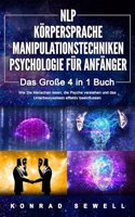 NLP FUR ANFANGER - KORPERSPRACHE - MANIPULATIONSTECHNIKEN - PSYCHOLOGIE FUR ANFANGER - Das 4 in 1 Buch: Wie Sie Menschen lesen, die Psyche verstehen und das Unterbewusstsein effektiv beeinflussen