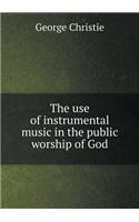 The use of instrumental music in the public worship of God: (English)