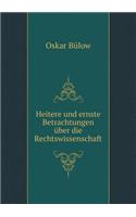 Heitere Und Ernste Betrachtungen Über Die Rechtswissenschaft