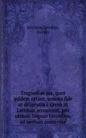 Tragoediae sex, quot quidem extant, summa fide ac diligentia e Greco in Latinum sermonem, pro utriuso linguae tyronibus, ad uerbum conuersae