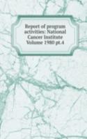 Report of program activities: National Cancer Institute Volume 1980 pt.4
