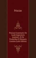 Prisciani Grammatici De Laude Imperatoris Anastasii ; Et De Ponderibus Et Mensuris Carmina (Latin Edition)