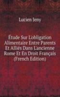 Etude Sur L'obligation Alimentaire Entre Parents Et Allies Dans L'ancienne Rome Et En Droit Francais (French Edition)