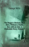 Beggar's Benison, Or, a Hero, Without a Name, But, with an Aim: A Clydesdale Story, Volume 1