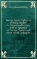 Peerage Law in England: A Practical Treatise for Lawyers and Laymen. with an Appendix of Peerage Charters and Letters Patent. (In English.)