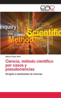 Ciencia, método científico por casos y pseudociencias