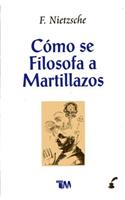 Como Se Filosofa a Martillazos