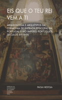 Eis que o teu Rei vem a ti. Arqueologia e Arquétipos da Cerimónia de Entrada Episcopal em Portugal e no Império Português (Séculos XVI-XVIII)