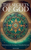The Secrets of God: Reflections on the Teachings of Muhyiddin Ibn Arabi