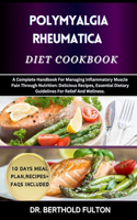 Polymyalgia Rheumatica Diet Cookbook: A Complete Handbook For Managing Inflammatory Muscle Pain Through Nutrition: Delicious Recipes, Essential Dietary Guidelines For Relief And Wellness