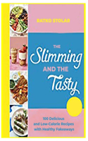 Slimming and the Tasty: 100 Delicious and Low Calorie Recipes with Healthy Fakeaways