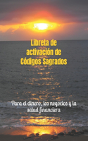 Libreta de activación de Códigos Sagrados: Para el dinero, los negocios y la salud financiera