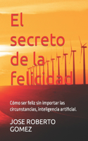 secreto de la felicidad: Cómo ser feliz sin importar las circunstancias, inteligencia artificial.