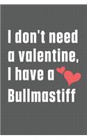 I don't need a valentine, I have a Bullmastiff: For Bullmastiff Dog Fans