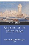 A Knight of the White Cross: A Tale of the Siege of Rhodes: Original Text