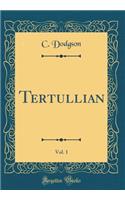 Tertullian, Vol. 1 (Classic Reprint)