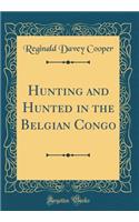 Hunting and Hunted in the Belgian Congo (Classic Reprint)