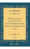 Mittheilungen Des Instituts Fï¿½r Oesterreichische Geschichtsforschung, 1903, Vol. 24 (Classic Reprint)