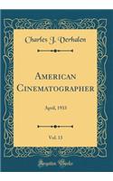 American Cinematographer, Vol. 13: April, 1933 (Classic Reprint): April, 1933 (Classic Reprint)