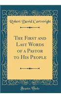 The First and Last Words of a Pastor to His People (Classic Reprint)