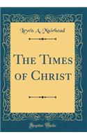 The Times of Christ (Classic Reprint)