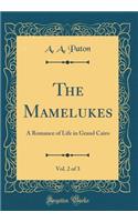 The Mamelukes, Vol. 2 of 3: A Romance of Life in Grand Cairo (Classic Reprint)