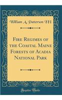 Fire Regimes of the Coastal Maine Forests of Acadia National Park (Classic Reprint)