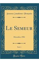Le Semeur, Vol. 1: Dï¿½cembre, 1904 (Classic Reprint)