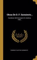 Obras De D. F. Sarmiento...: Condicion Del Extranjero En América. 1900...