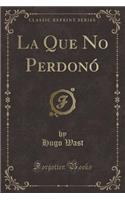 La Que No Perdonï¿½ (Classic Reprint)