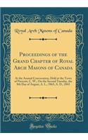 Proceedings of the Grand Chapter of Royal Arch Masons of Canada: At the Annual Convocation, Held at the Town of Prescott, C. W., On the Second Tuesday, the 8th Day of August, A. L., 5865, A. D., 1865 (Classic Reprint)