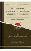 Shakespeares AbhÃ¤ngigkeit Von John Marston, (Teildruck): Inaugural-Dissertation (Classic Reprint)