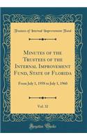 Minutes of the Trustees of the Internal Improvement Fund, State of Florida, Vol. 32: From July 1, 1958 to July 1, 1960 (Classic Reprint)