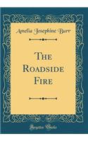 The Roadside Fire (Classic Reprint)