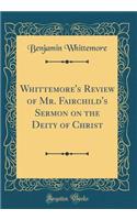 Whittemore's Review of Mr. Fairchild's Sermon on the Deity of Christ (Classic Reprint)