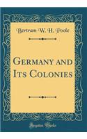 Germany and Its Colonies (Classic Reprint)