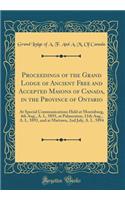 Proceedings of the Grand Lodge of Ancient Free and Accepted Masons of Canada, in the Province of Ontario: At Special Communications Held at Morrisburg, 4th Aug., A. L. 5893, at Palmerston, 11th Aug., A. L. 5893, and at Mattawa, 2nd July, A. L. 5894: At Special Communications Held at Morrisburg, 4th Aug., A. L. 5893, at Palmerston, 11th Aug., A. L. 5893, and at Mattawa, 2nd July, A. L. 5894